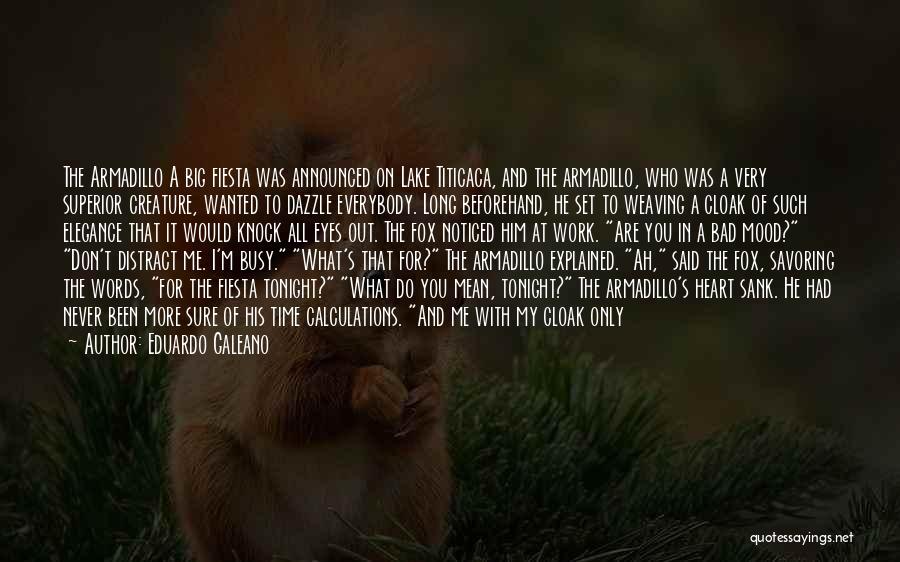 Eduardo Galeano Quotes: The Armadillo A Big Fiesta Was Announced On Lake Titicaca, And The Armadillo, Who Was A Very Superior Creature, Wanted