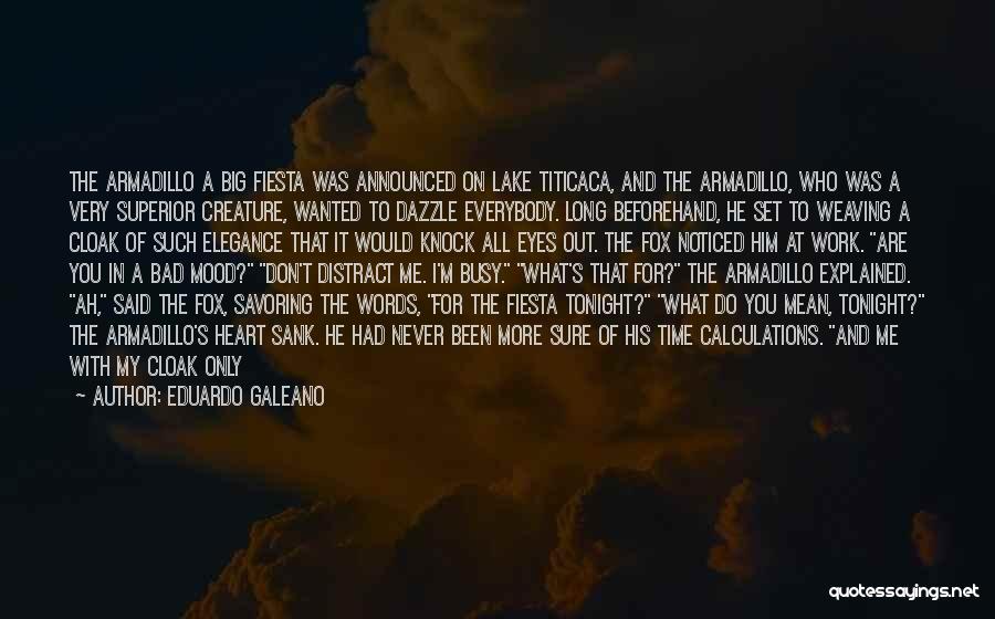 Eduardo Galeano Quotes: The Armadillo A Big Fiesta Was Announced On Lake Titicaca, And The Armadillo, Who Was A Very Superior Creature, Wanted