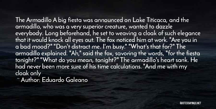 Eduardo Galeano Quotes: The Armadillo A Big Fiesta Was Announced On Lake Titicaca, And The Armadillo, Who Was A Very Superior Creature, Wanted