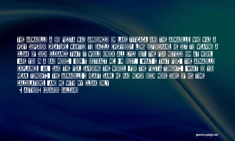 Eduardo Galeano Quotes: The Armadillo A Big Fiesta Was Announced On Lake Titicaca, And The Armadillo, Who Was A Very Superior Creature, Wanted