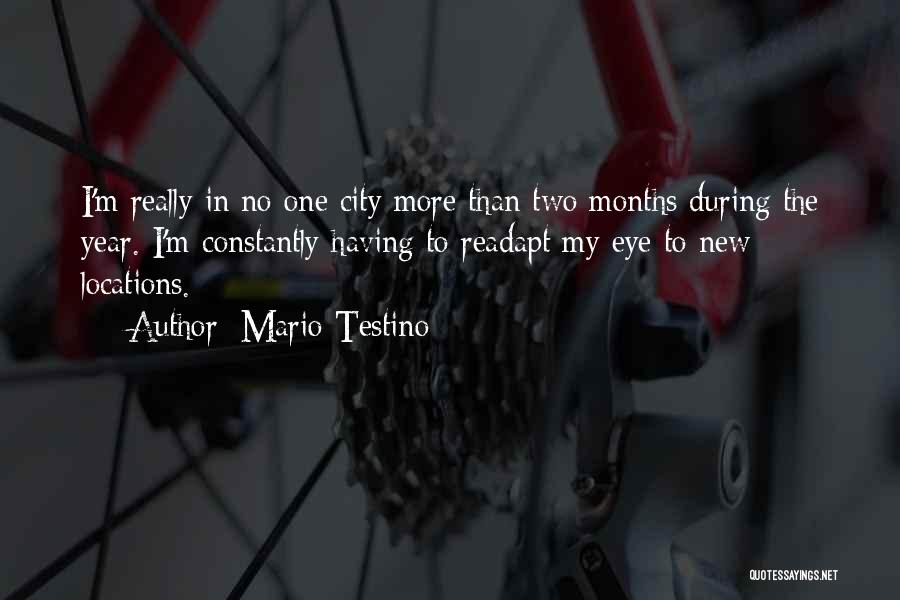 Mario Testino Quotes: I'm Really In No One City More Than Two Months During The Year. I'm Constantly Having To Readapt My Eye