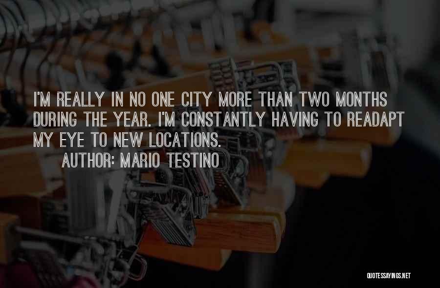 Mario Testino Quotes: I'm Really In No One City More Than Two Months During The Year. I'm Constantly Having To Readapt My Eye