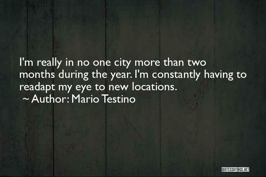 Mario Testino Quotes: I'm Really In No One City More Than Two Months During The Year. I'm Constantly Having To Readapt My Eye