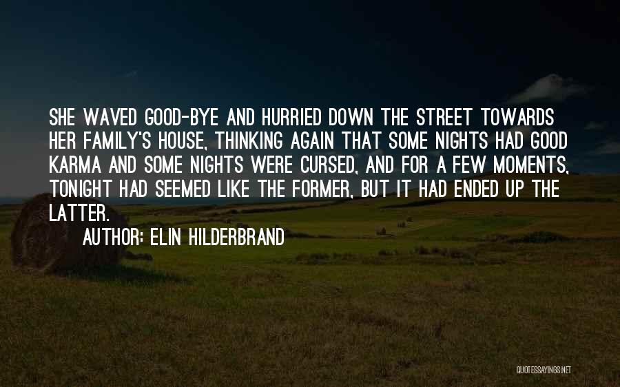 Elin Hilderbrand Quotes: She Waved Good-bye And Hurried Down The Street Towards Her Family's House, Thinking Again That Some Nights Had Good Karma