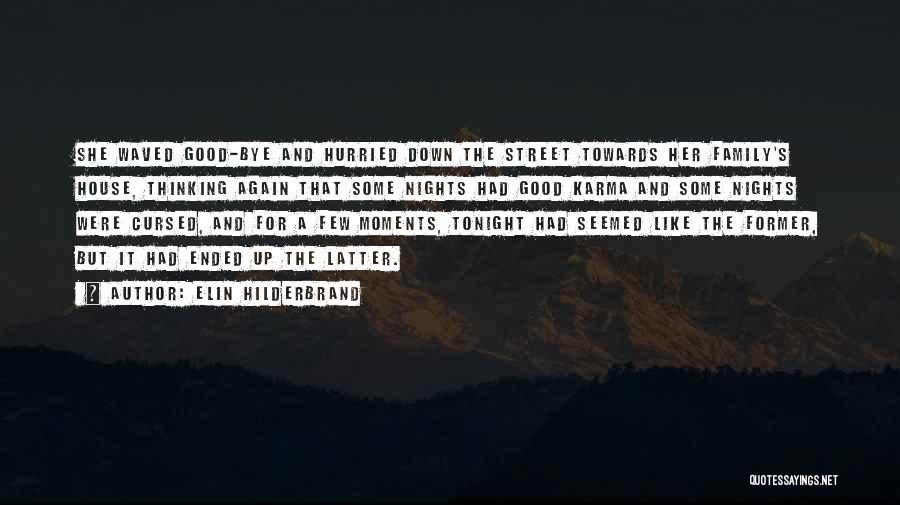 Elin Hilderbrand Quotes: She Waved Good-bye And Hurried Down The Street Towards Her Family's House, Thinking Again That Some Nights Had Good Karma