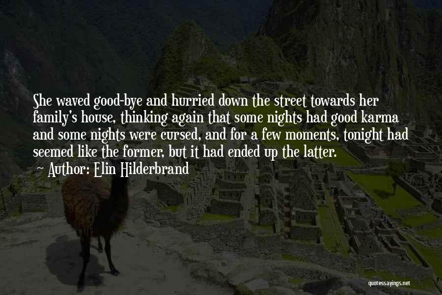 Elin Hilderbrand Quotes: She Waved Good-bye And Hurried Down The Street Towards Her Family's House, Thinking Again That Some Nights Had Good Karma