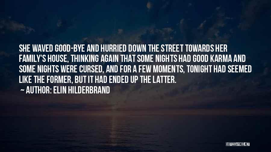 Elin Hilderbrand Quotes: She Waved Good-bye And Hurried Down The Street Towards Her Family's House, Thinking Again That Some Nights Had Good Karma