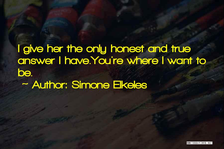 Simone Elkeles Quotes: I Give Her The Only Honest And True Answer I Have.you're Where I Want To Be.