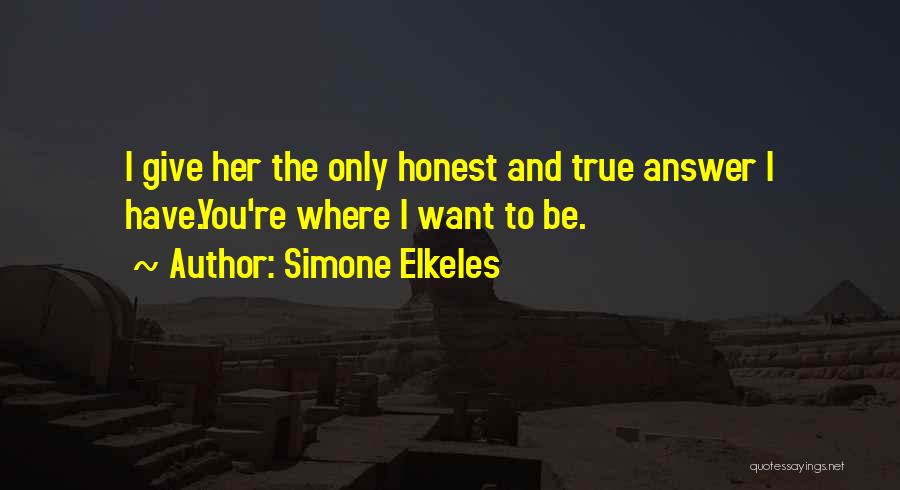 Simone Elkeles Quotes: I Give Her The Only Honest And True Answer I Have.you're Where I Want To Be.