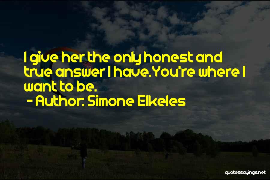 Simone Elkeles Quotes: I Give Her The Only Honest And True Answer I Have.you're Where I Want To Be.