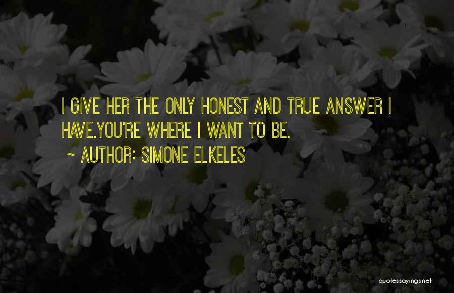 Simone Elkeles Quotes: I Give Her The Only Honest And True Answer I Have.you're Where I Want To Be.