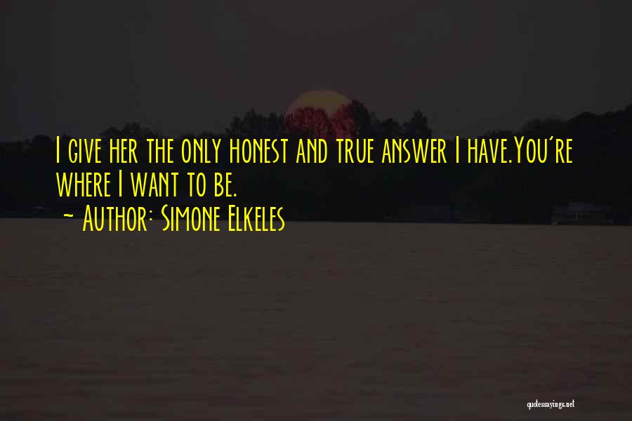 Simone Elkeles Quotes: I Give Her The Only Honest And True Answer I Have.you're Where I Want To Be.