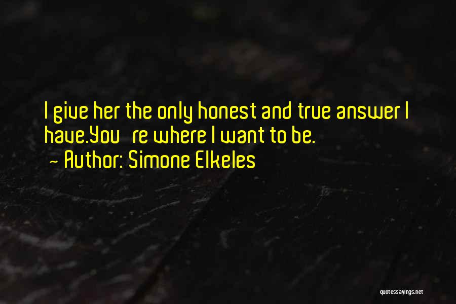 Simone Elkeles Quotes: I Give Her The Only Honest And True Answer I Have.you're Where I Want To Be.