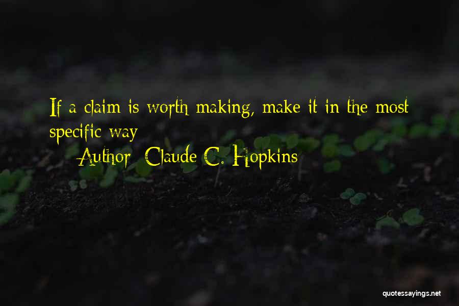 Claude C. Hopkins Quotes: If A Claim Is Worth Making, Make It In The Most Specific Way