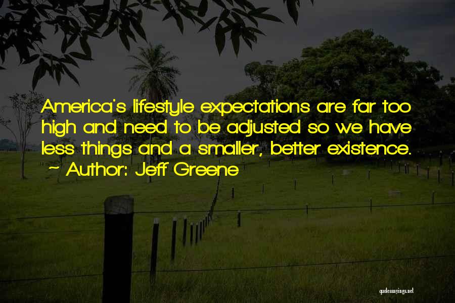 Jeff Greene Quotes: America's Lifestyle Expectations Are Far Too High And Need To Be Adjusted So We Have Less Things And A Smaller,