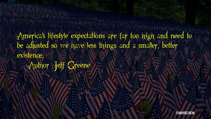 Jeff Greene Quotes: America's Lifestyle Expectations Are Far Too High And Need To Be Adjusted So We Have Less Things And A Smaller,