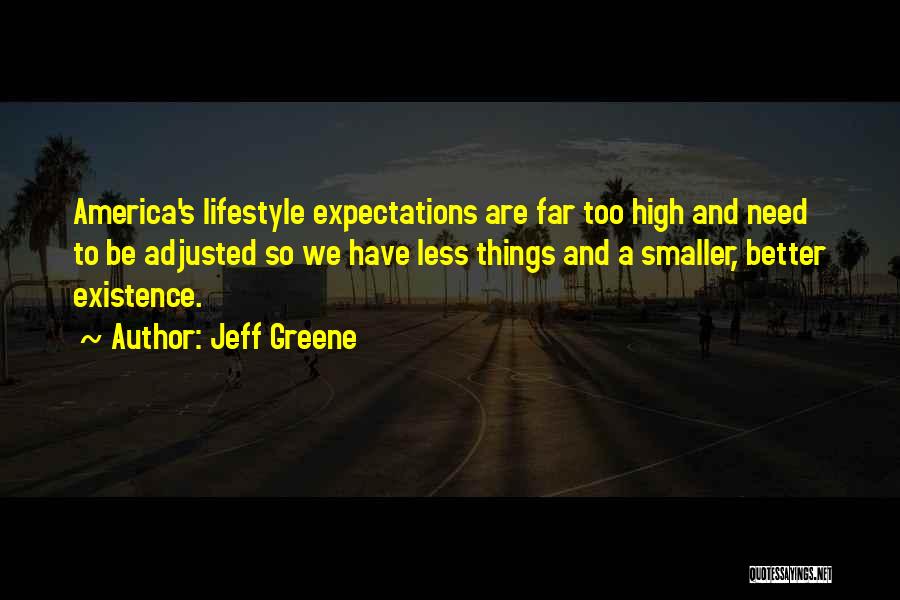 Jeff Greene Quotes: America's Lifestyle Expectations Are Far Too High And Need To Be Adjusted So We Have Less Things And A Smaller,