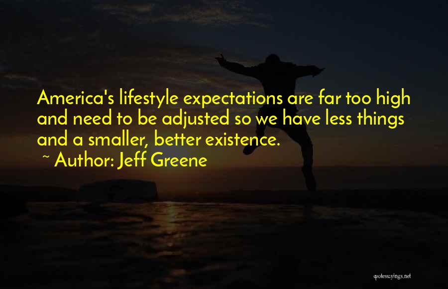 Jeff Greene Quotes: America's Lifestyle Expectations Are Far Too High And Need To Be Adjusted So We Have Less Things And A Smaller,