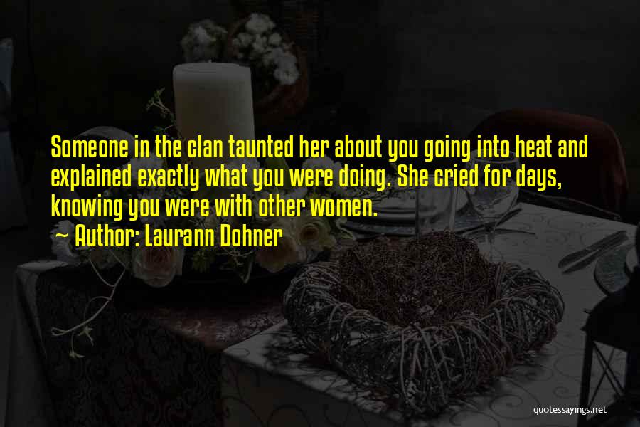 Laurann Dohner Quotes: Someone In The Clan Taunted Her About You Going Into Heat And Explained Exactly What You Were Doing. She Cried