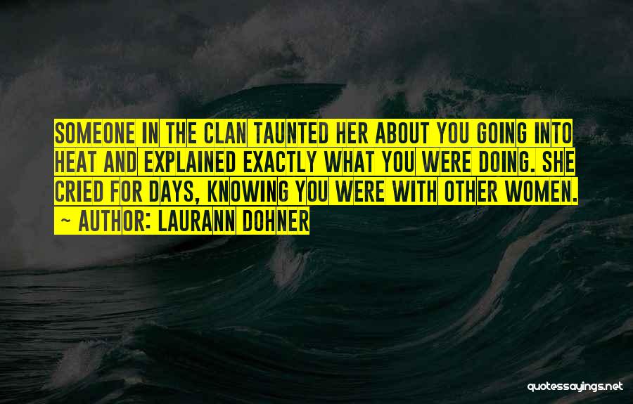 Laurann Dohner Quotes: Someone In The Clan Taunted Her About You Going Into Heat And Explained Exactly What You Were Doing. She Cried