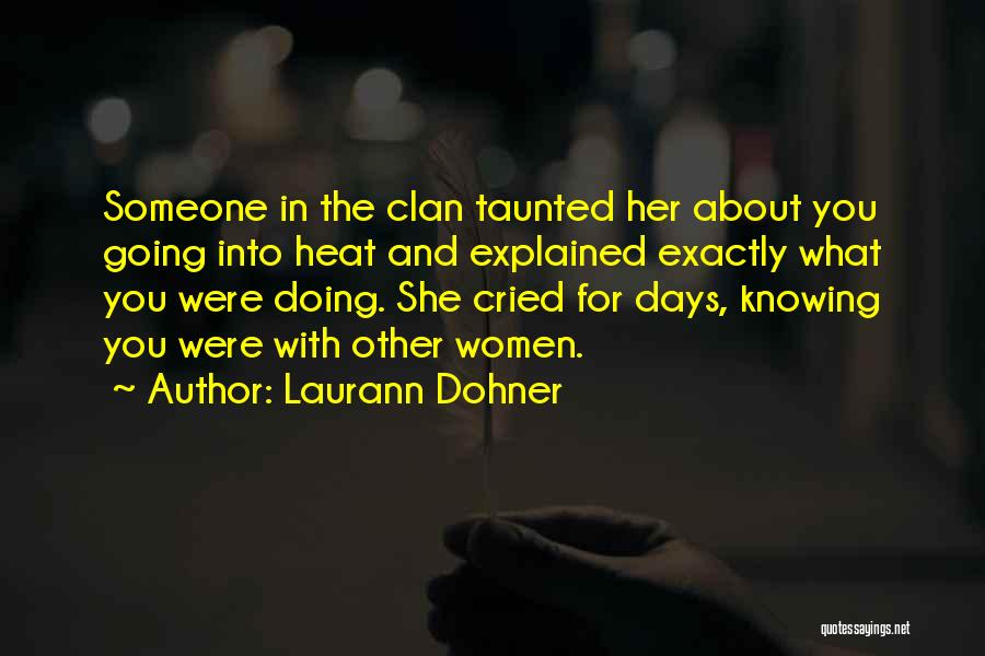 Laurann Dohner Quotes: Someone In The Clan Taunted Her About You Going Into Heat And Explained Exactly What You Were Doing. She Cried