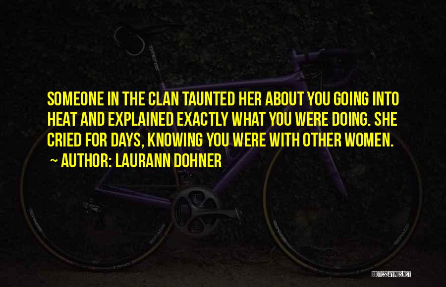 Laurann Dohner Quotes: Someone In The Clan Taunted Her About You Going Into Heat And Explained Exactly What You Were Doing. She Cried