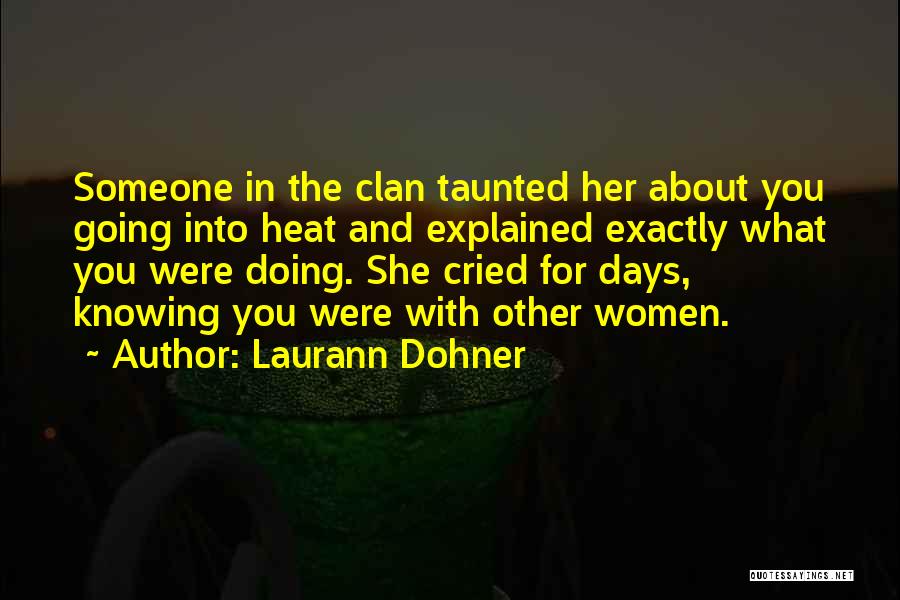 Laurann Dohner Quotes: Someone In The Clan Taunted Her About You Going Into Heat And Explained Exactly What You Were Doing. She Cried