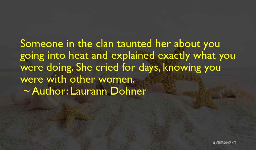 Laurann Dohner Quotes: Someone In The Clan Taunted Her About You Going Into Heat And Explained Exactly What You Were Doing. She Cried