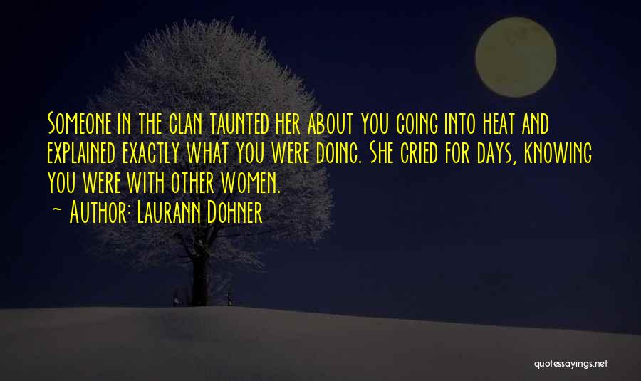 Laurann Dohner Quotes: Someone In The Clan Taunted Her About You Going Into Heat And Explained Exactly What You Were Doing. She Cried