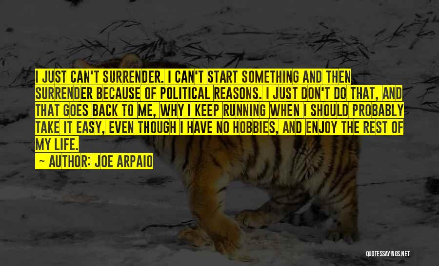 Joe Arpaio Quotes: I Just Can't Surrender. I Can't Start Something And Then Surrender Because Of Political Reasons. I Just Don't Do That,