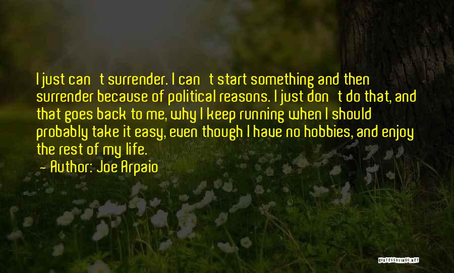 Joe Arpaio Quotes: I Just Can't Surrender. I Can't Start Something And Then Surrender Because Of Political Reasons. I Just Don't Do That,