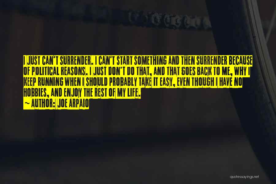 Joe Arpaio Quotes: I Just Can't Surrender. I Can't Start Something And Then Surrender Because Of Political Reasons. I Just Don't Do That,