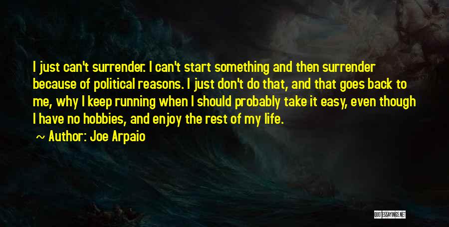 Joe Arpaio Quotes: I Just Can't Surrender. I Can't Start Something And Then Surrender Because Of Political Reasons. I Just Don't Do That,