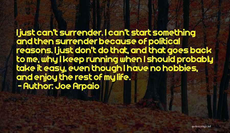 Joe Arpaio Quotes: I Just Can't Surrender. I Can't Start Something And Then Surrender Because Of Political Reasons. I Just Don't Do That,