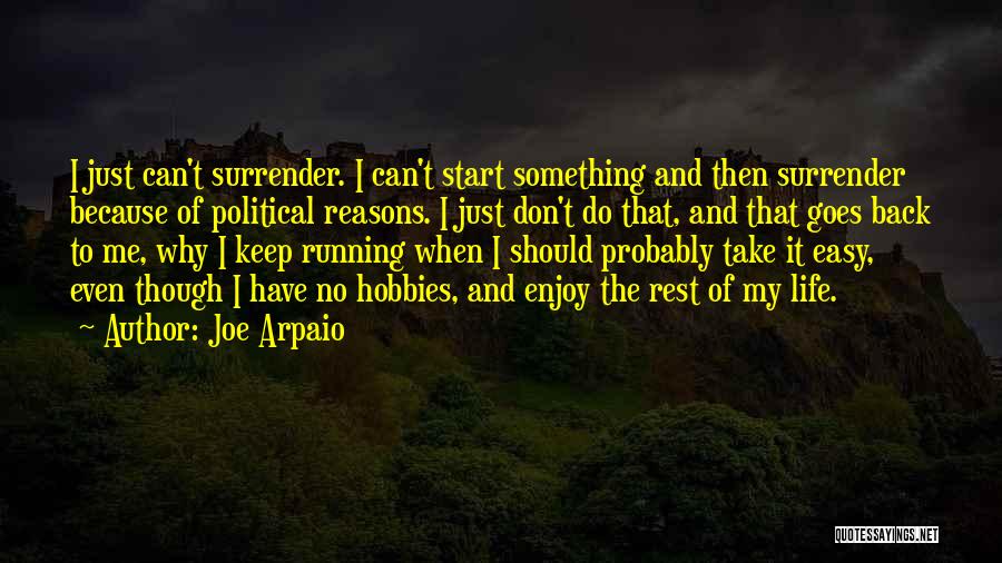 Joe Arpaio Quotes: I Just Can't Surrender. I Can't Start Something And Then Surrender Because Of Political Reasons. I Just Don't Do That,