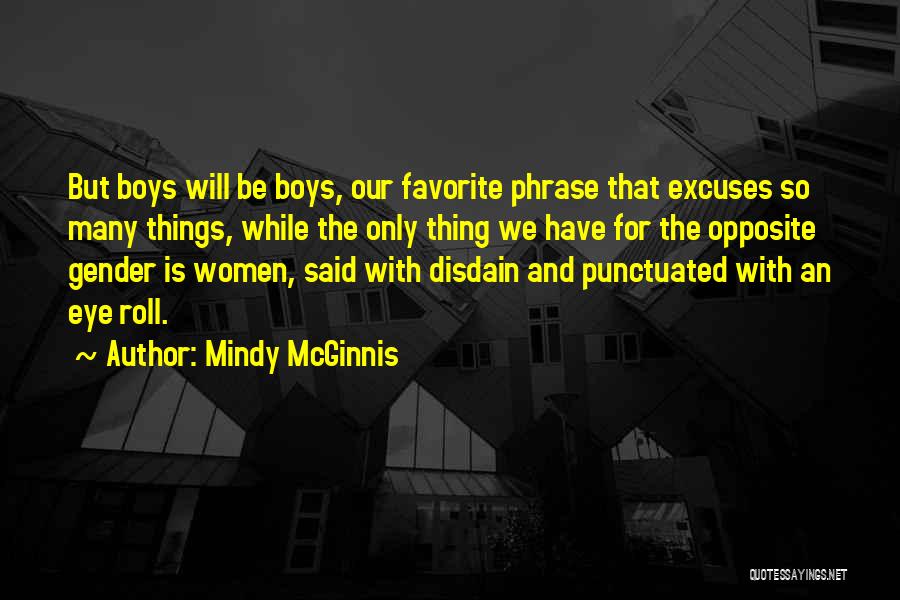 Mindy McGinnis Quotes: But Boys Will Be Boys, Our Favorite Phrase That Excuses So Many Things, While The Only Thing We Have For