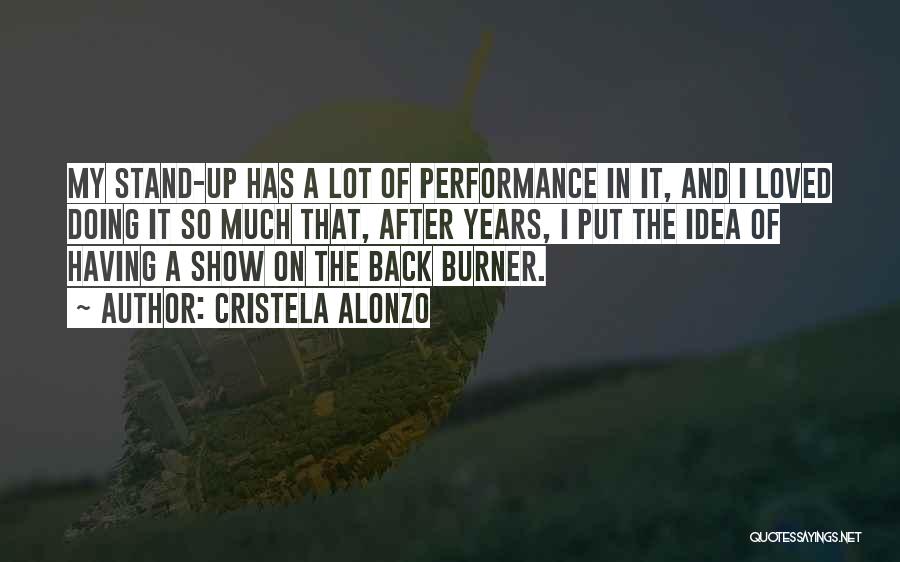 Cristela Alonzo Quotes: My Stand-up Has A Lot Of Performance In It, And I Loved Doing It So Much That, After Years, I