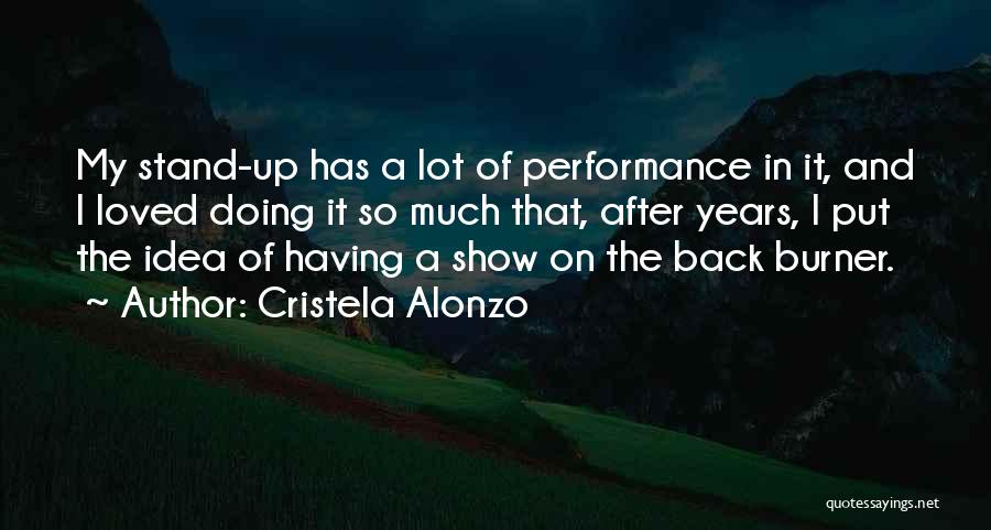 Cristela Alonzo Quotes: My Stand-up Has A Lot Of Performance In It, And I Loved Doing It So Much That, After Years, I
