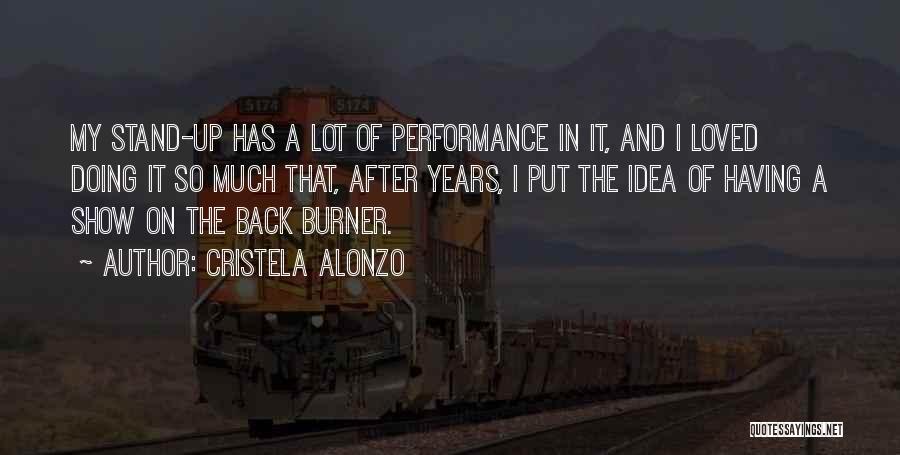 Cristela Alonzo Quotes: My Stand-up Has A Lot Of Performance In It, And I Loved Doing It So Much That, After Years, I