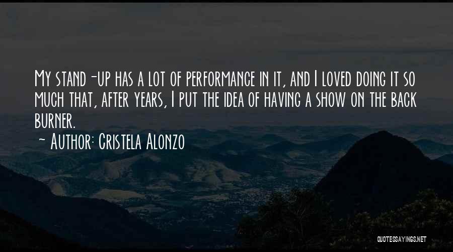 Cristela Alonzo Quotes: My Stand-up Has A Lot Of Performance In It, And I Loved Doing It So Much That, After Years, I