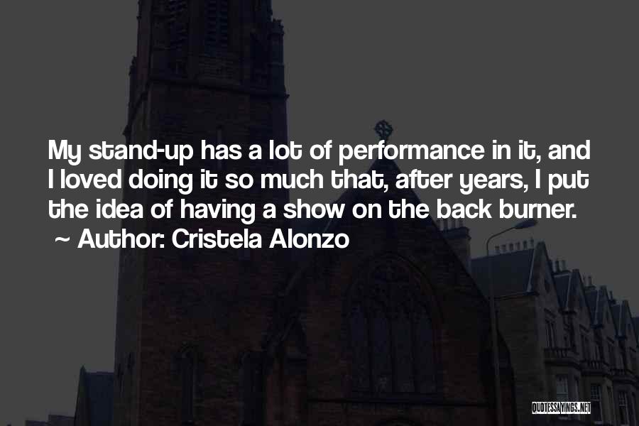 Cristela Alonzo Quotes: My Stand-up Has A Lot Of Performance In It, And I Loved Doing It So Much That, After Years, I