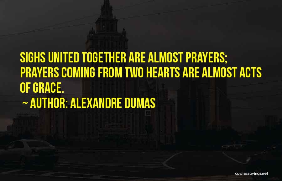 Alexandre Dumas Quotes: Sighs United Together Are Almost Prayers; Prayers Coming From Two Hearts Are Almost Acts Of Grace.