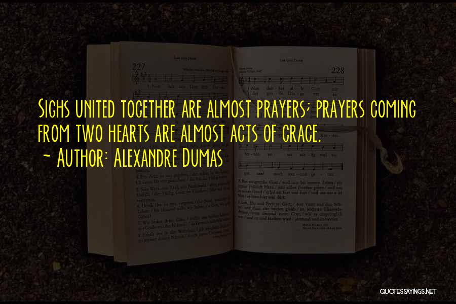 Alexandre Dumas Quotes: Sighs United Together Are Almost Prayers; Prayers Coming From Two Hearts Are Almost Acts Of Grace.