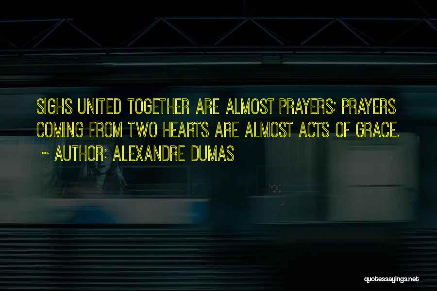 Alexandre Dumas Quotes: Sighs United Together Are Almost Prayers; Prayers Coming From Two Hearts Are Almost Acts Of Grace.