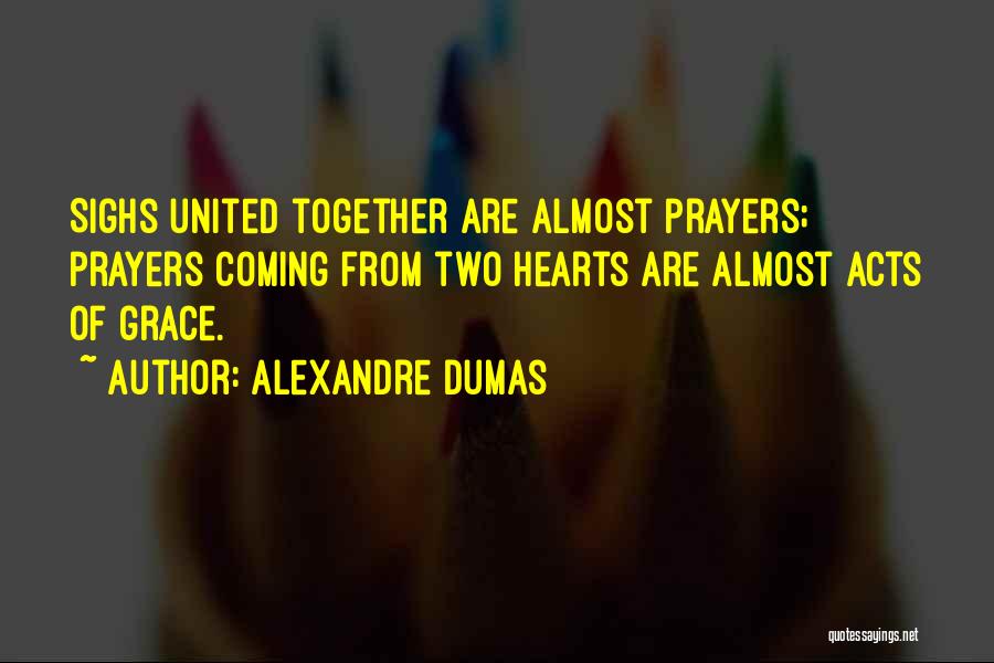 Alexandre Dumas Quotes: Sighs United Together Are Almost Prayers; Prayers Coming From Two Hearts Are Almost Acts Of Grace.