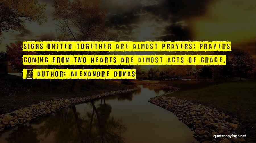 Alexandre Dumas Quotes: Sighs United Together Are Almost Prayers; Prayers Coming From Two Hearts Are Almost Acts Of Grace.
