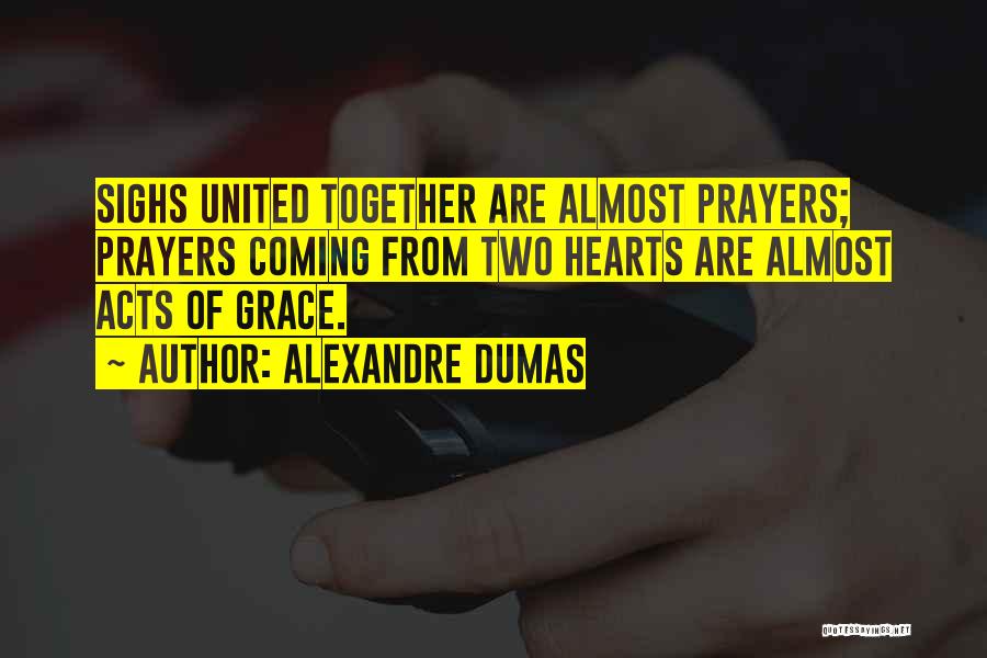 Alexandre Dumas Quotes: Sighs United Together Are Almost Prayers; Prayers Coming From Two Hearts Are Almost Acts Of Grace.