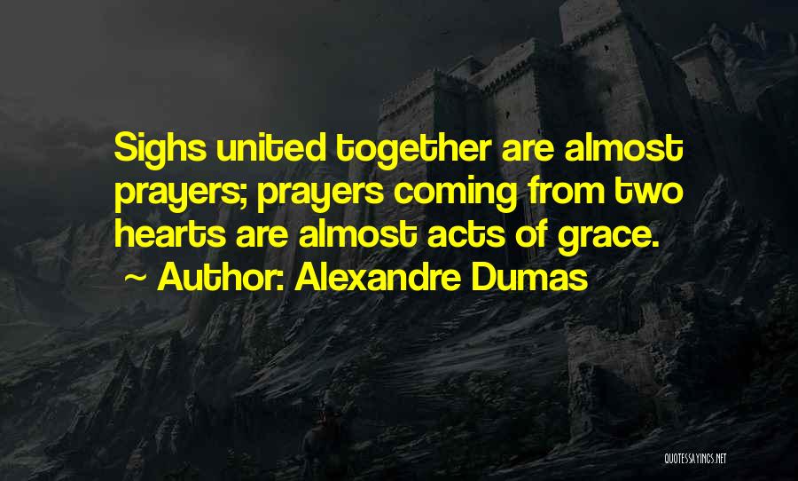 Alexandre Dumas Quotes: Sighs United Together Are Almost Prayers; Prayers Coming From Two Hearts Are Almost Acts Of Grace.