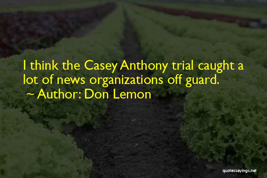 Don Lemon Quotes: I Think The Casey Anthony Trial Caught A Lot Of News Organizations Off Guard.