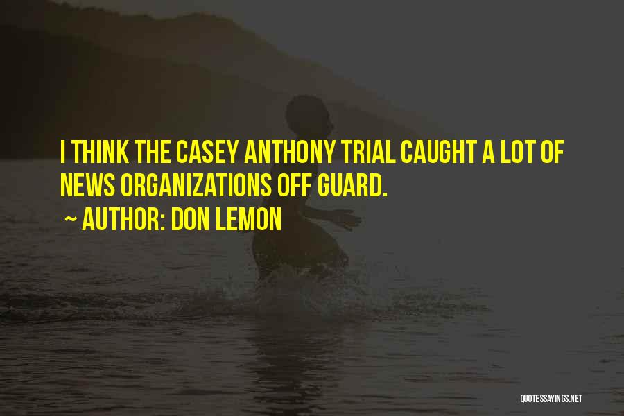 Don Lemon Quotes: I Think The Casey Anthony Trial Caught A Lot Of News Organizations Off Guard.